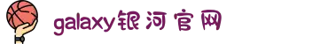 galaxy银河·(集团)有限公司-官方网站